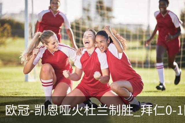 欧冠-凯恩哑火杜兰制胜 拜仁0-1阿斯顿维拉